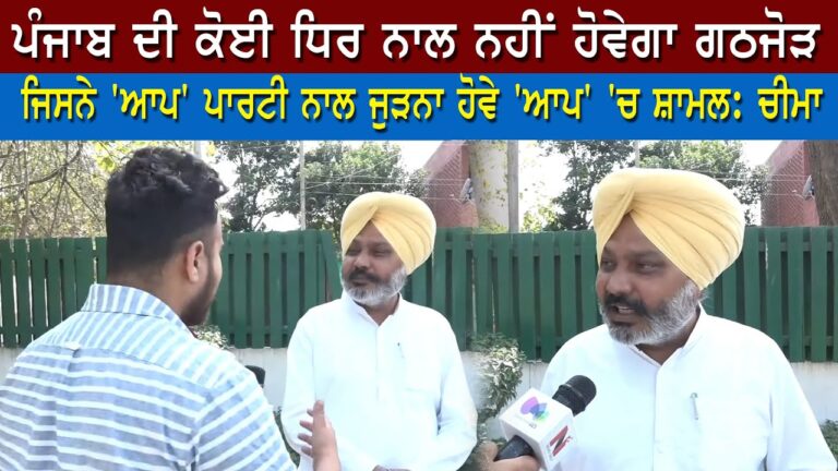 ਪੰਜਾਬ ਦੀ ਕੋਈ ਧਿਰ ਨਾਲ ਨਹੀਂ ਹੋਵੇਗਾ ਗਠਜੋੜ ਜਿਸਨੇ ‘ਆਪ’ ਪਾਰਟੀ ਨਾਲ ਜੁੜਨਾ ਹੋਵੇ ‘ਆਪ’ ‘ਚ ਸ਼ਾਮਲ : ਚੀਮਾ