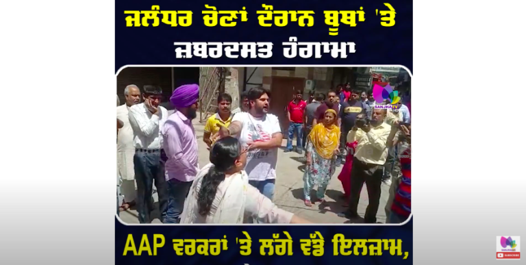ਜਲੰਧਰ ਚੋਣਾਂ ਦੌਰਾਨ ਬੂਥਾਂ ‘ਤੇ ਜ਼ਬਰਦਸਤ ਹੰਗਾਮਾ AAP ਵਰਕਰਾਂ ‘ਤੇ ਲੱਗੇ ਵੱਡੇ ਇਲਜ਼ਾਮ, ਸੜਕਾਂ ‘ਤੇ ਪਿਆ ਭੜਥੂ