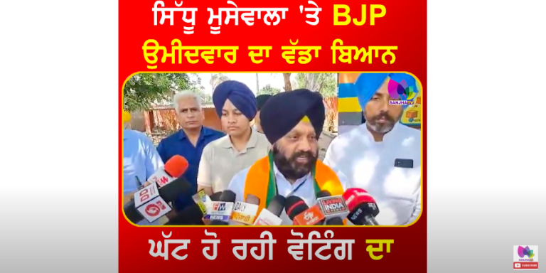 ਸਿੱਧੂ ਮੂਸੇਵਾਲਾ ‘ਤੇ BJP ਉਮੀਦਵਾਰ ਦਾ ਵੱਡਾ ਬਿਆਨ ਘੱਟ ਹੋ ਰਹੀ ਵੋਟਿੰਗ ਦਾ ਦੱਸ’ਤਾ ਅਸਲ ਕਾਰਨ