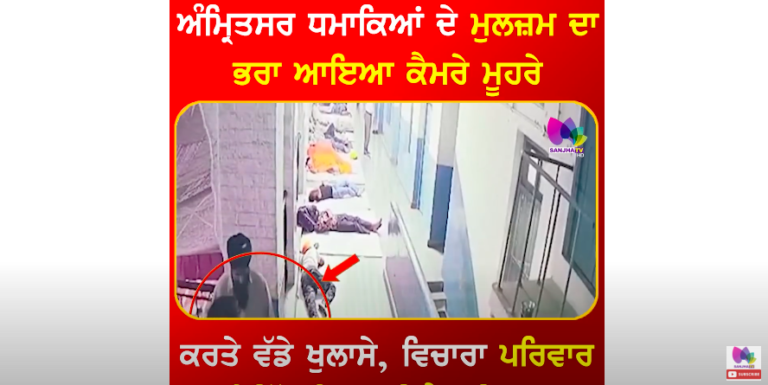 ਅੰਮ੍ਰਿਤਸਰ ਧਮਾਕਿਆਂ ਦੇ ਮੁਲਜ਼ਮ ਦਾ ਭਰਾ ਆਇਆ ਕੈਮਰੇ ਮੂਹਰੇ, ਕਰਤੇ ਵੱਡੇ ਖੁਲਾਸੇ, ਪਰਿਵਾਰ ਬੇਇੱਜ਼ਤੀ ਕਰ ਰਿਹੈ ਮਹਿਸੂਸ