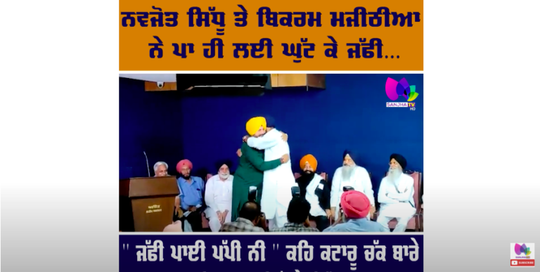 ਨਵਜੋਤ ਸਿੱਧੂ ਤੇ ਬਿਕਰਮ ਮਜੀਠੀਆ ਨੇ ਪਾ ਹੀ ਲਈ ਘੁੱਟ ਕੇ ਜੱਫੀ…” ਜੱਫੀ ਪਾਈ ਪੱਪੀ ਨੀ ” |
