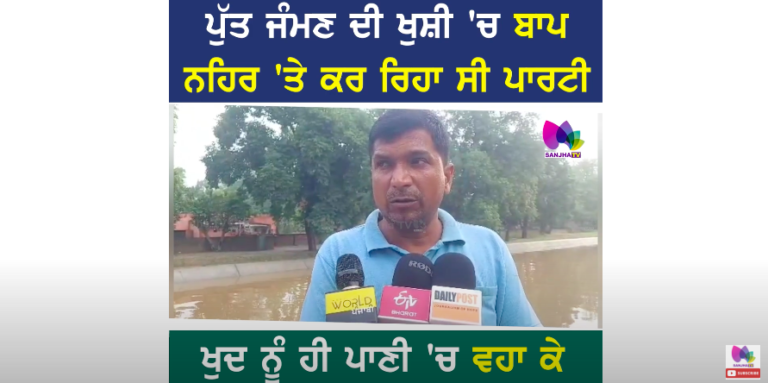 ਪੁੱਤ ਜੰਮਣ ਦੀ ਖੁਸ਼ੀ ‘ਚ ਬਾਪ ਨਹਿਰ ‘ਤੇ ਕਰ ਰਿਹਾ ਸੀ ਪਾਰਟੀ, ਖੁਦ ਨੂੰ ਹੀ ਪਾਣੀ ‘ਚ ਵਹਾ ਕੇ ਲੈ ਗਈ ਚੰਦਰੀ ਮੌ+ਤ