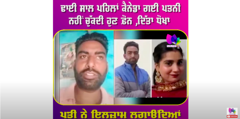 ਢਾਈ ਸਾਲ ਪਹਿਲਾਂ ਕੈਨੇਡਾ ਗਈ ਪਤਨੀ ਨਹੀਂ ਚੁੱਕਦੀ ਫ਼ੋਨ ,ਦਿੱਤਾ ਧੋਖਾ ਪਤੀ ਨੇ ਇਲਜ਼ਾਮ ਲਗਾਉਦਿਆ ਸੁਣੋ ਹੋਰ ਕਿ ਕੁੱਝ ਕਿਹਾ