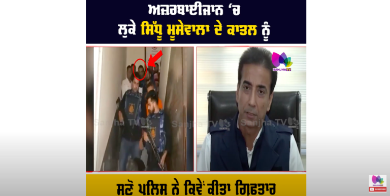 ਅਜ਼ਰਬਾਈਜਾਨ ‘ਚ ਲੁਕੇ ਸਿੱਧੂ ਮੂਸੇਵਾਲਾ ਦੇ ਕਾਤਲ ਨੂੰ ਸੁਣੋ ਪੁਲਿਸ ਨੇ ਕਿਵੇਂ ਕੀਤਾ ਗ੍ਰਿਫਤਾਰ, ਦੱਸੀ ਕੱਲੀ-ਕੱਲੀ ਗੱਲ