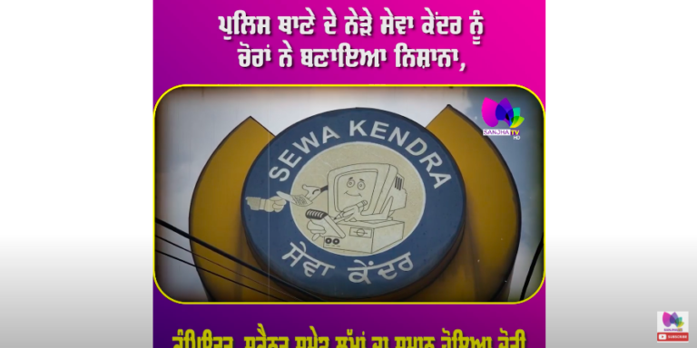 ਪੁਲਿਸ ਥਾਣੇ ਦੇ ਨੇੜੇ ਸੇਵਾ ਕੇਂਦਰ ਨੂੰ ਚੋਰਾਂ ਨੇ ਬਣਾਇਆ ਨਿਸ਼ਾਨਾ, ਕੰਪਿਊਟਰ, ਸਕੈਨਰ ਸਮੇਤ ਲੱਖਾਂ ਦਾ ਸਮਾਨ ਹੋਇਆ ਚੋਰੀ