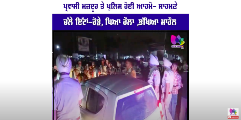ਪ੍ਰਵਾਸੀ ਮਜ਼ਦੂਰ ਤੇ ਪੁਲਿਸ ਹੋਈ ਆਹਮੋ- ਸਾਹਮਣੇ ਚੱਲੇ ਇੱਟਾਂ-ਰੋੜੇ, ਪਿਆ ਰੌਲਾ ,ਭੱਖਿਆ ਮਾਹੌਲ